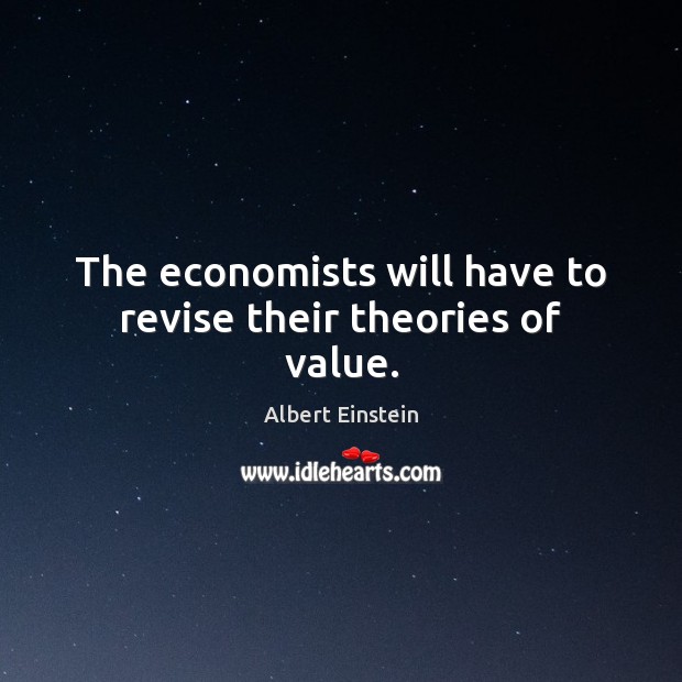 The economists will have to revise their theories of value. Image