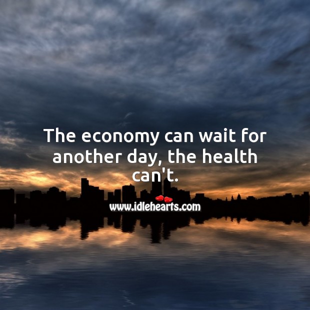 The economy can wait for another day, the health can’t. Health Quotes Image