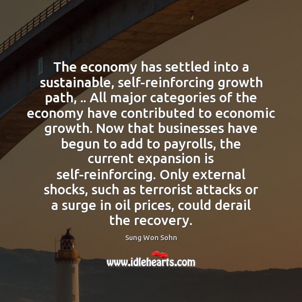 The economy has settled into a sustainable, self-reinforcing growth path, .. All major Sung Won Sohn Picture Quote