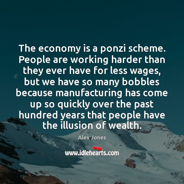 The economy is a ponzi scheme. People are working harder than they Image