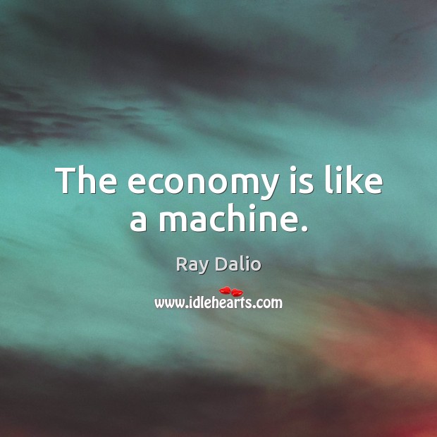 The economy is like a machine. Ray Dalio Picture Quote