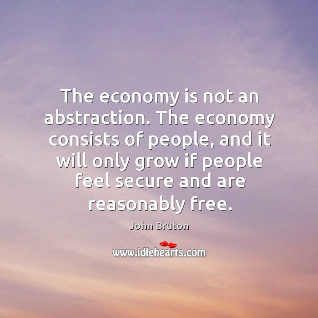 The economy is not an abstraction. The economy consists of people, and it will only grow if people Image