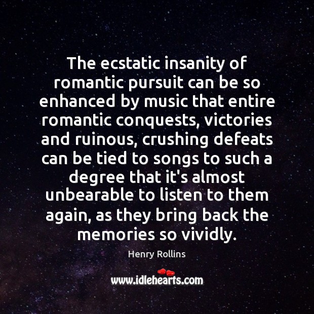The ecstatic insanity of romantic pursuit can be so enhanced by music Henry Rollins Picture Quote