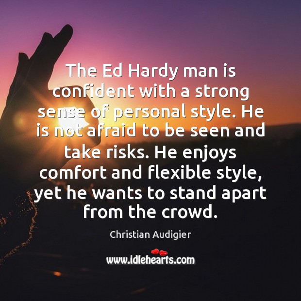 The Ed Hardy man is confident with a strong sense of personal Christian Audigier Picture Quote