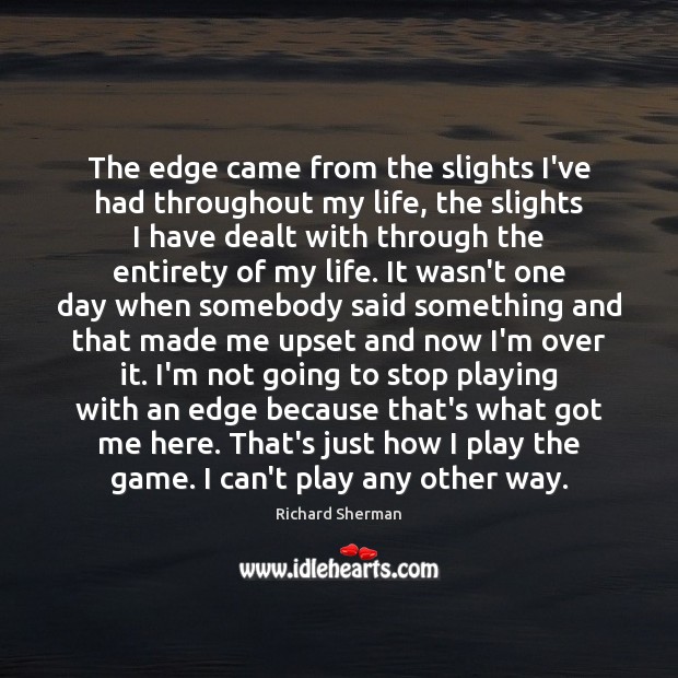 The edge came from the slights I’ve had throughout my life, the Richard Sherman Picture Quote