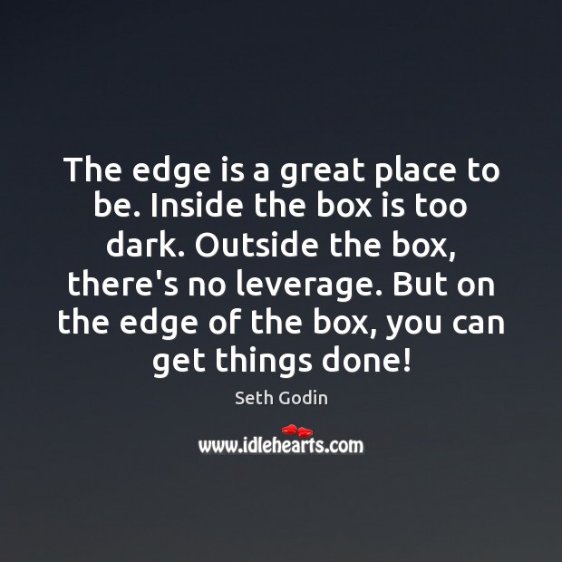 The edge is a great place to be. Inside the box is Seth Godin Picture Quote