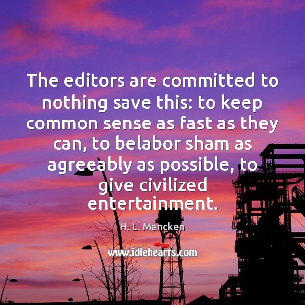 The editors are committed to nothing save this: to keep common sense 