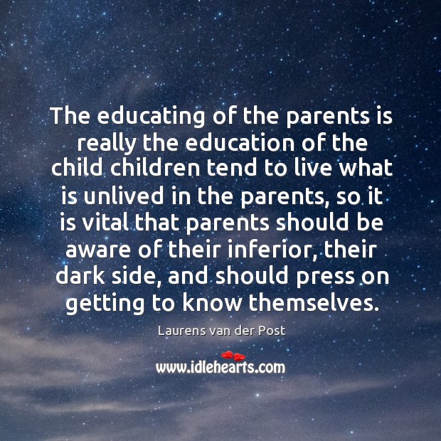 The educating of the parents is really the education of the child Laurens van der Post Picture Quote