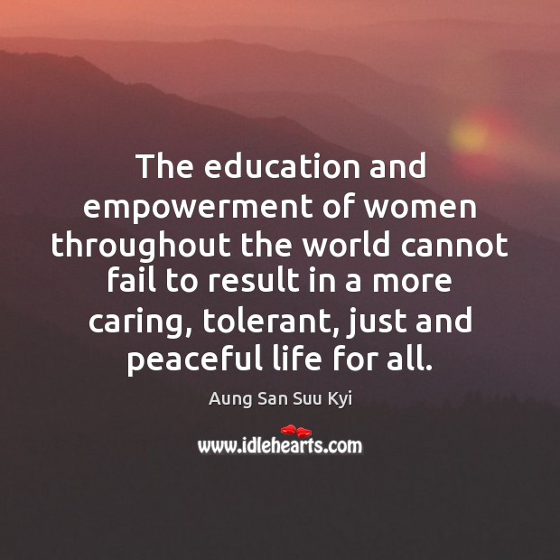 The education and empowerment of women throughout the world cannot fail to Aung San Suu Kyi Picture Quote