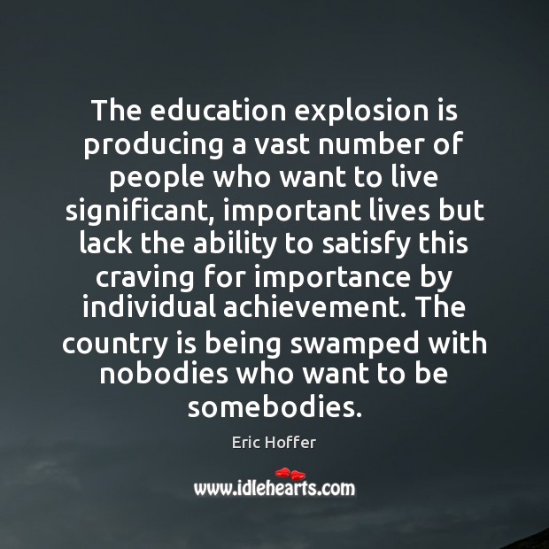 The education explosion is producing a vast number of people who want Eric Hoffer Picture Quote