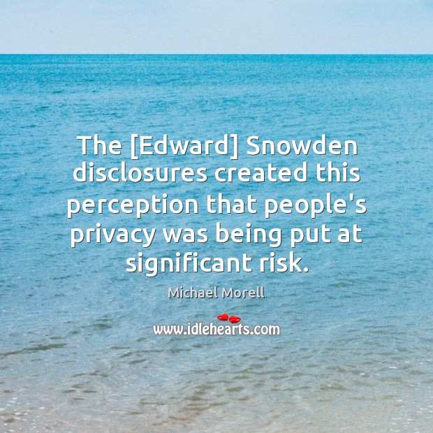 The [Edward] Snowden disclosures created this perception that people’s privacy was being Image