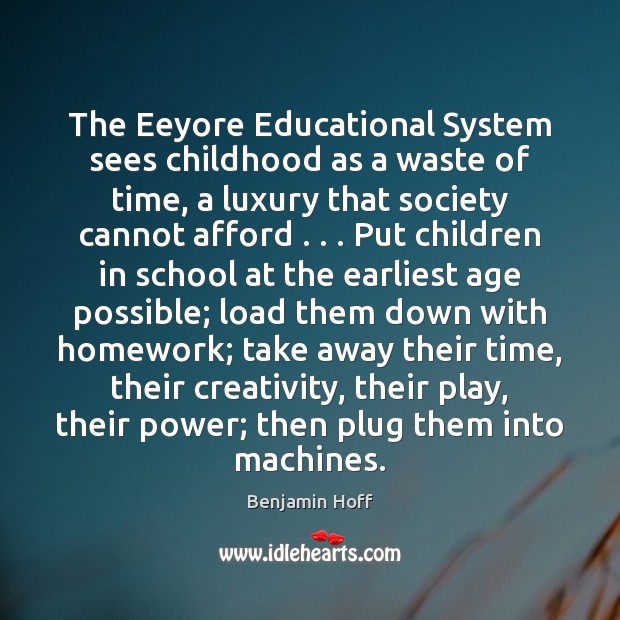The Eeyore Educational System sees childhood as a waste of time, a Benjamin Hoff Picture Quote