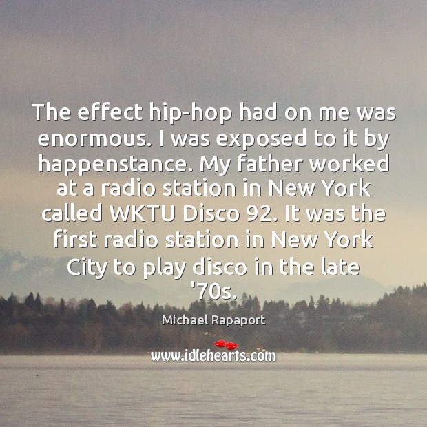 The effect hip-hop had on me was enormous. I was exposed to Michael Rapaport Picture Quote