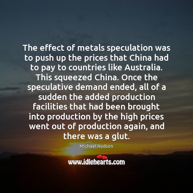 The effect of metals speculation was to push up the prices that Michael Hudson Picture Quote