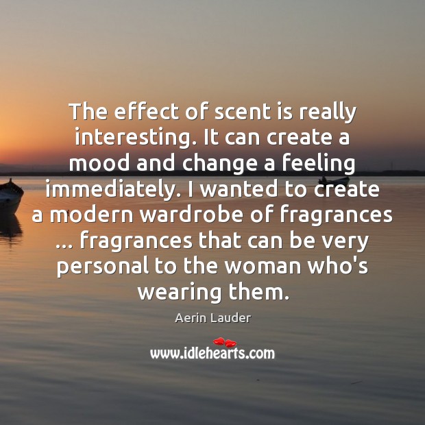 The effect of scent is really interesting. It can create a mood Image