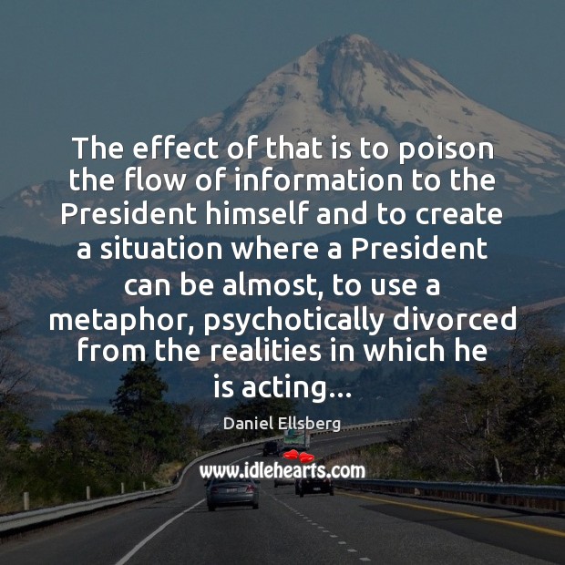 The effect of that is to poison the flow of information to Daniel Ellsberg Picture Quote