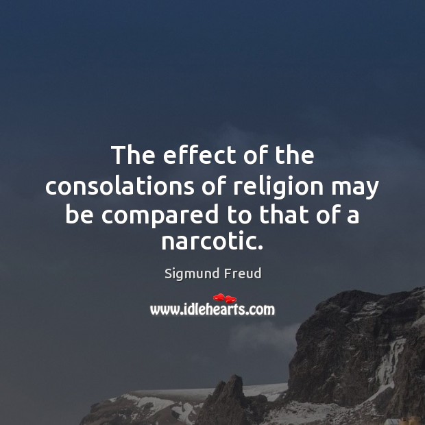 The effect of the consolations of religion may be compared to that of a narcotic. Image