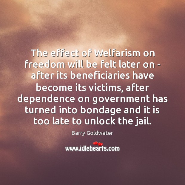 The effect of Welfarism on freedom will be felt later on – Barry Goldwater Picture Quote