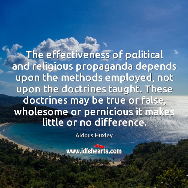 The effectiveness of political and religious propaganda depends upon the methods employed, Aldous Huxley Picture Quote