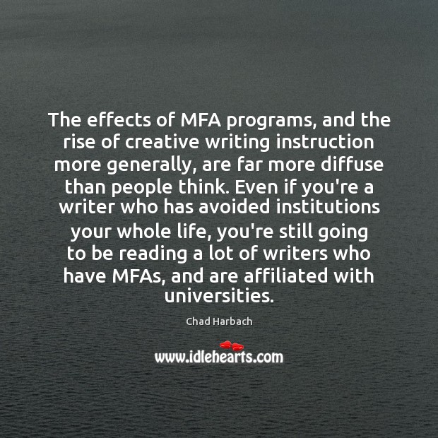The effects of MFA programs, and the rise of creative writing instruction Chad Harbach Picture Quote