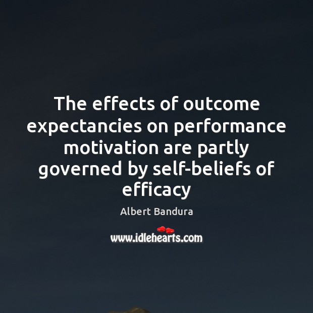 The effects of outcome expectancies on performance motivation are partly governed by Albert Bandura Picture Quote