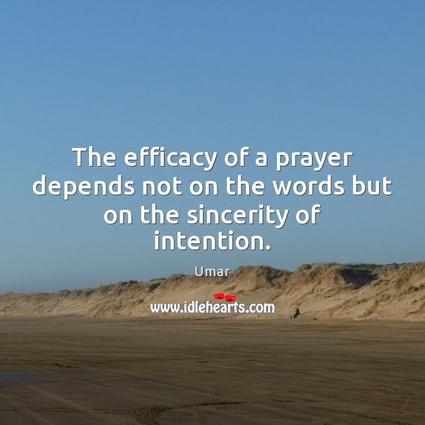 The efficacy of a prayer depends not on the words but on the sincerity of intention. Umar Picture Quote
