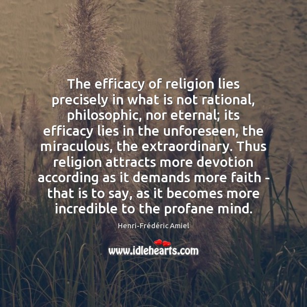 The efficacy of religion lies precisely in what is not rational, philosophic, Henri-Frédéric Amiel Picture Quote