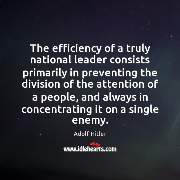 The efficiency of a truly national leader consists primarily in preventing the Adolf Hitler Picture Quote