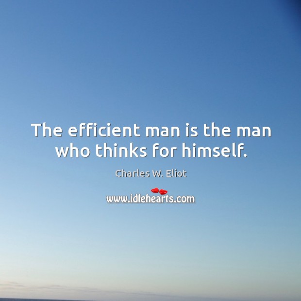 The efficient man is the man who thinks for himself. Charles W. Eliot Picture Quote