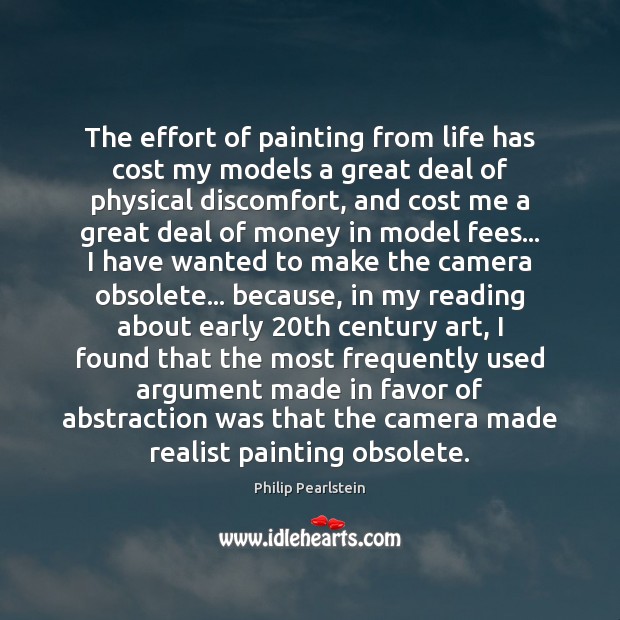 The effort of painting from life has cost my models a great Philip Pearlstein Picture Quote