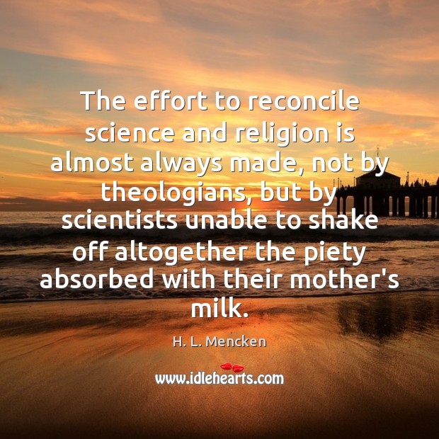 The effort to reconcile science and religion is almost always made, not H. L. Mencken Picture Quote