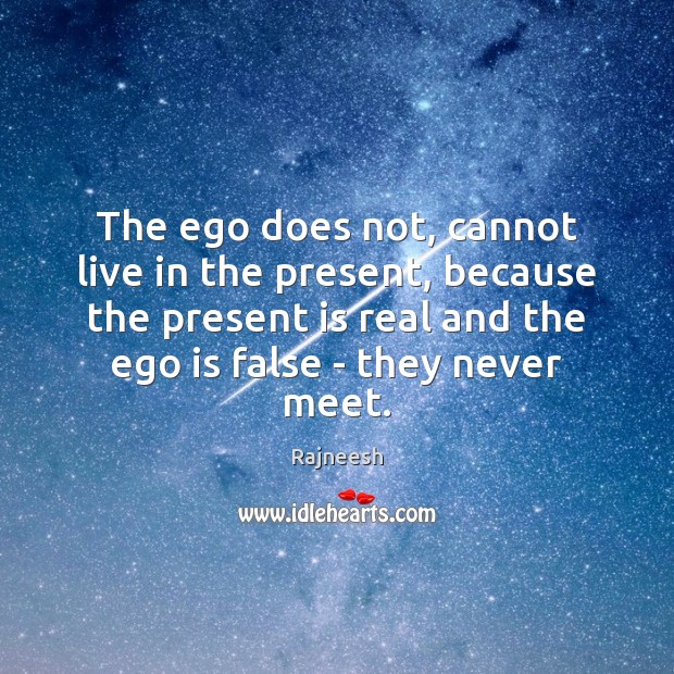 The ego does not, cannot live in the present, because the present Ego Quotes Image