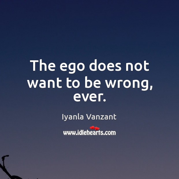 The ego does not want to be wrong, ever. Iyanla Vanzant Picture Quote