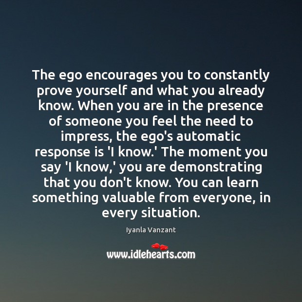 The ego encourages you to constantly prove yourself and what you already Image