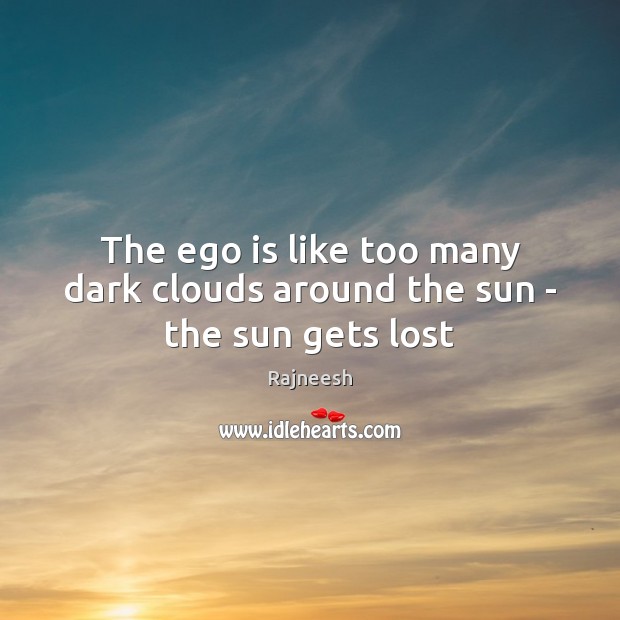 The ego is like too many dark clouds around the sun – the sun gets lost Ego Quotes Image
