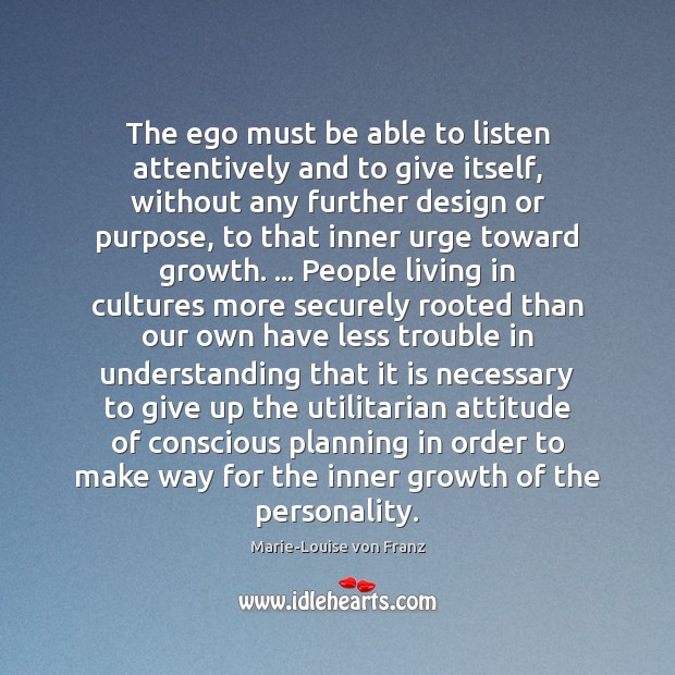 The ego must be able to listen attentively and to give itself, Marie-Louise von Franz Picture Quote