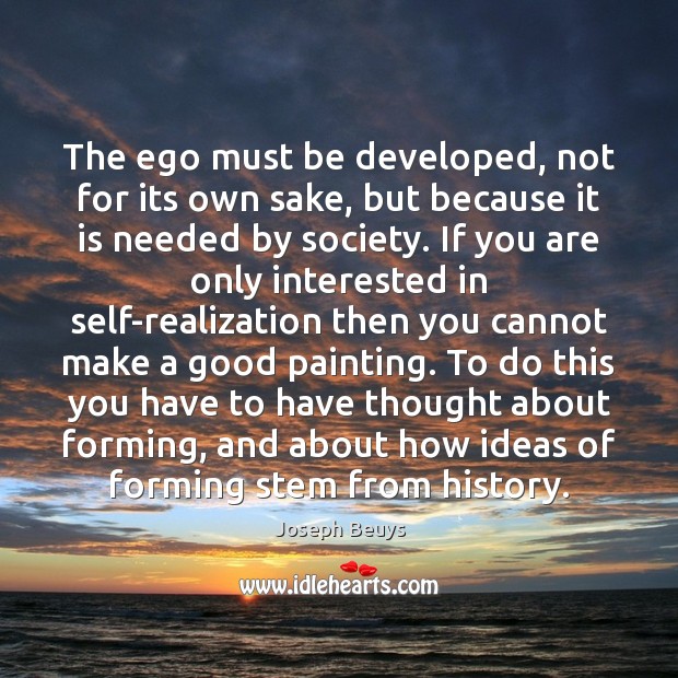 The ego must be developed, not for its own sake, but because Joseph Beuys Picture Quote