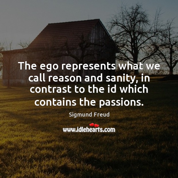 The ego represents what we call reason and sanity, in contrast to Sigmund Freud Picture Quote