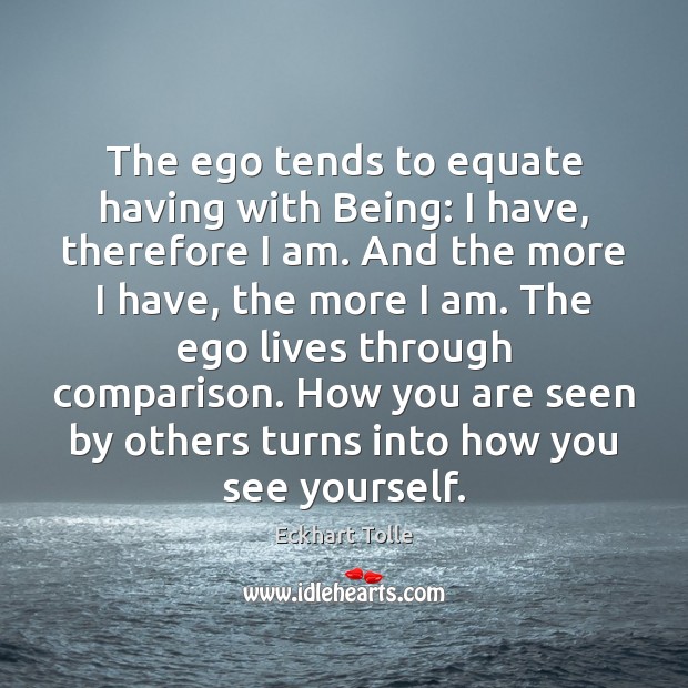 The ego tends to equate having with Being: I have, therefore I Comparison Quotes Image