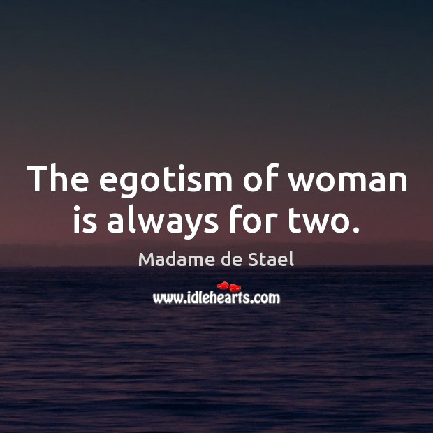The egotism of woman is always for two. Madame de Stael Picture Quote