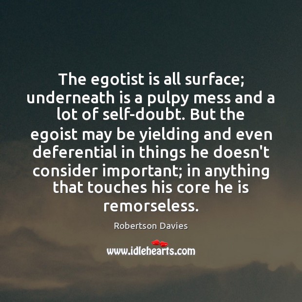 The egotist is all surface; underneath is a pulpy mess and a Robertson Davies Picture Quote