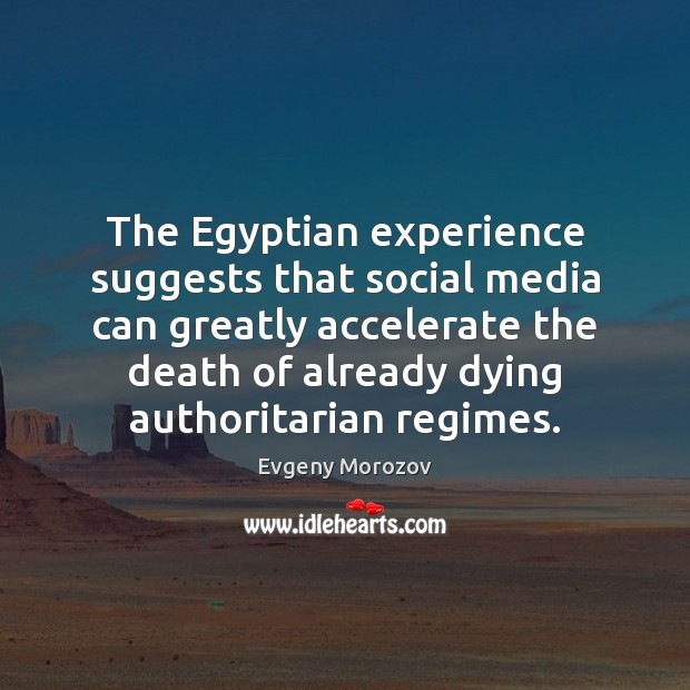 The Egyptian experience suggests that social media can greatly accelerate the death Evgeny Morozov Picture Quote