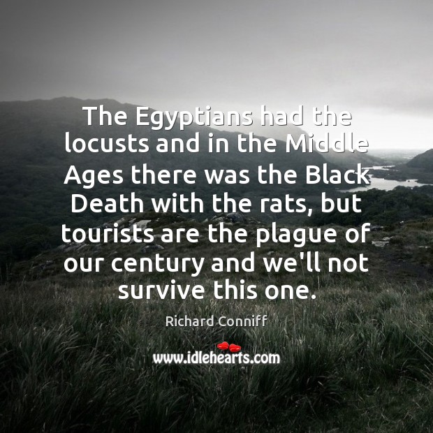The Egyptians had the locusts and in the Middle Ages there was Richard Conniff Picture Quote