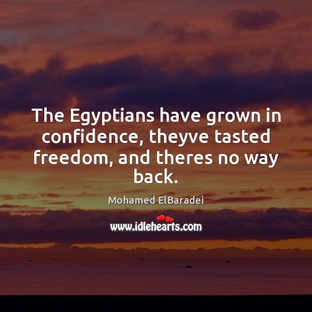 The Egyptians have grown in confidence, theyve tasted freedom, and theres no way back. Image