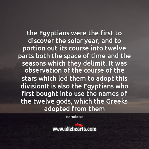 The Egyptians were the first to discover the solar year, and to Herodotus Picture Quote