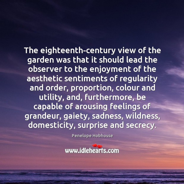 The eighteenth-century view of the garden was that it should lead the Penelope Hobhouse Picture Quote