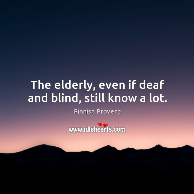 The elderly, even if deaf and blind, still know a lot. Finnish Proverbs Image