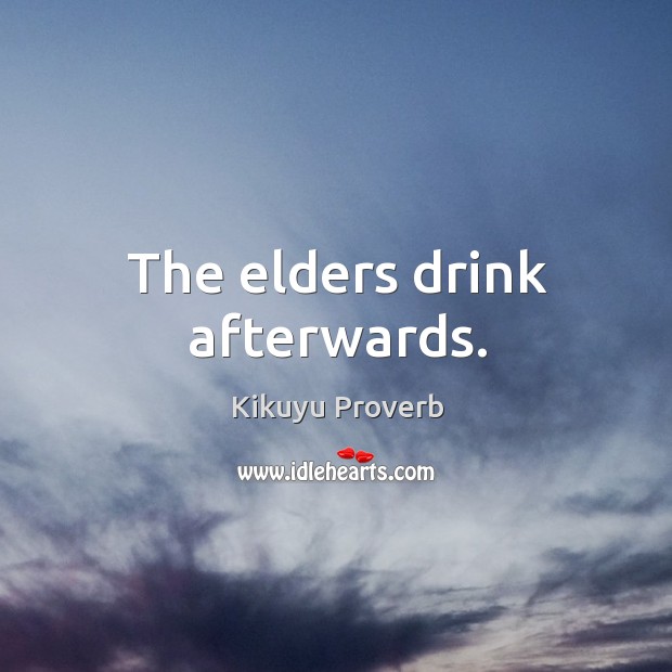 The elders drink afterwards. Kikuyu Proverbs Image