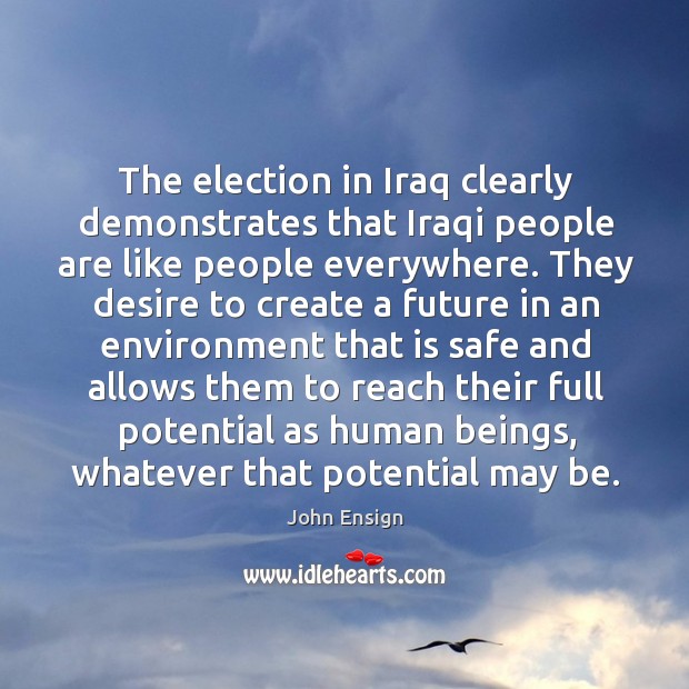 The election in iraq clearly demonstrates that iraqi people are like people everywhere. John Ensign Picture Quote