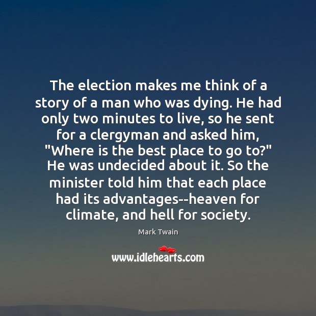 The election makes me think of a story of a man who Mark Twain Picture Quote